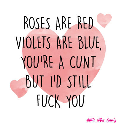 Rude card - Roses are red, violets are blue, you're a cunt but I would still fuck you